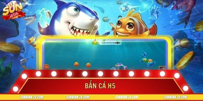 Bắn Cá H5 Online - Sảnh Game Giải Trí Đổi Thưởng Thú Vị