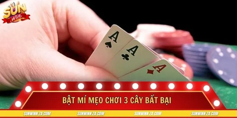 Bật mí mẹo chơi 3 cây bất bại từ các chuyên gia