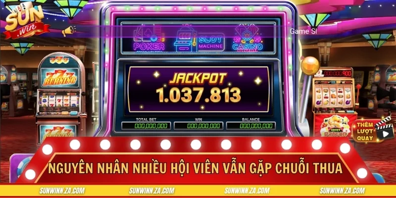 Nguyên nhân nhiều hội viên vẫn gặp chuỗi thua