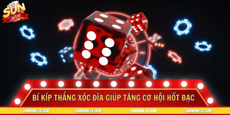 Bí kíp thắng xóc đĩa giúp tăng cơ hội hốt bạc