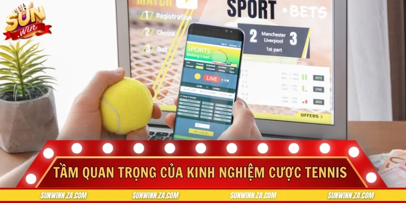 Tầm quan trọng của kinh nghiệm cược tennis
