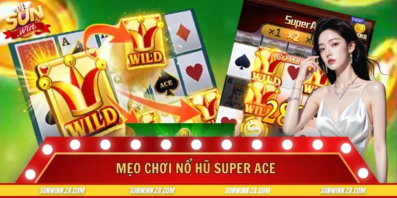 Mẹo Chơi Nổ Hũ Super Ace Trên SUNWIN Thắng Đậm Dễ Dàng